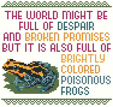Cross stitch pattern with text reading, "The world might be full of despair and broken promises but it is also full of brightly colored poisonous frogs." image of a blue and yellow poison dart frog Cross stitch pattern with text reading, "The world might be full of despair and broken promises but it is also full of brightly colored poisonous frogs." image of a blue and yellow poison dart frog